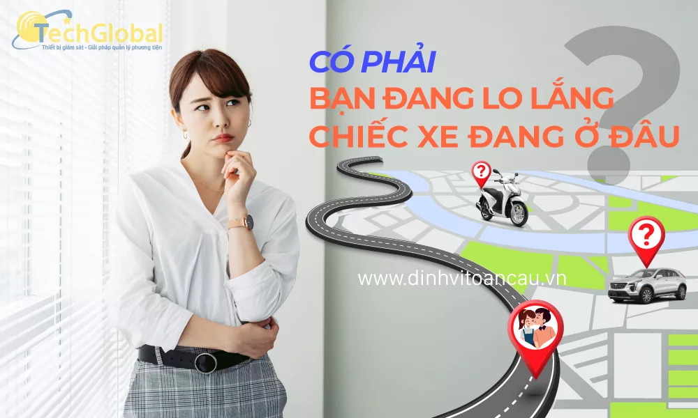 Bạn đang lo lắng vì không biết chiếc xe hay người thân mình đang ở đâu?