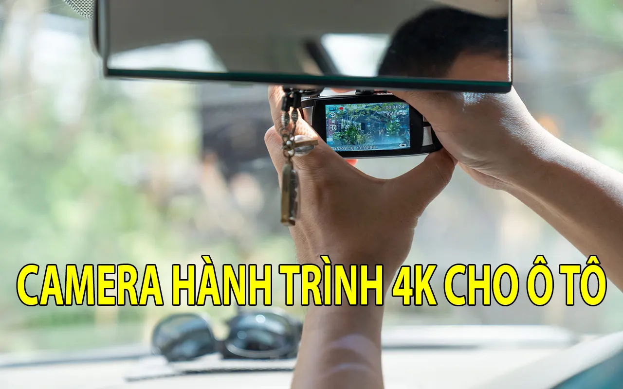 Top 9+ camera hành trình 4K cho ô tô ghi hình siêu nét, tốt nhất hiện nay
