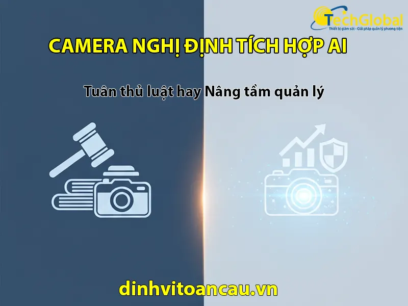 Camera nghị định tích hợp AI: Chỉ tuân thủ luật hay nâng tầm quản lý? Camera nghị định tích hợp AI: Chỉ tuân thủ luật hay nâng tầm quản lý?