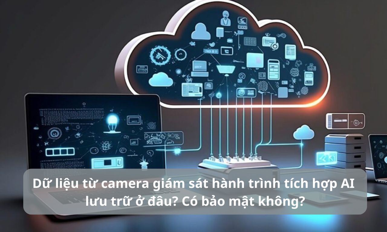 Dữ liệu từ camera giám sát hành trình tích hợp AI lưu trữ ở đâu? Có bảo mật không? Dữ liệu từ camera giám sát hành trình tích hợp AI lưu trữ ở đâu? Có bảo mật không?