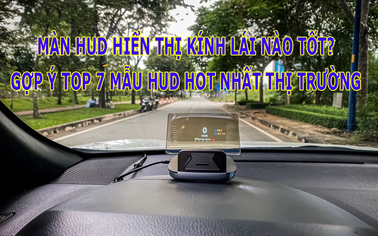 Màn HUD hiển thị kính lái nào tốt? TOP 7+ sản phẩm đáng mua nhất