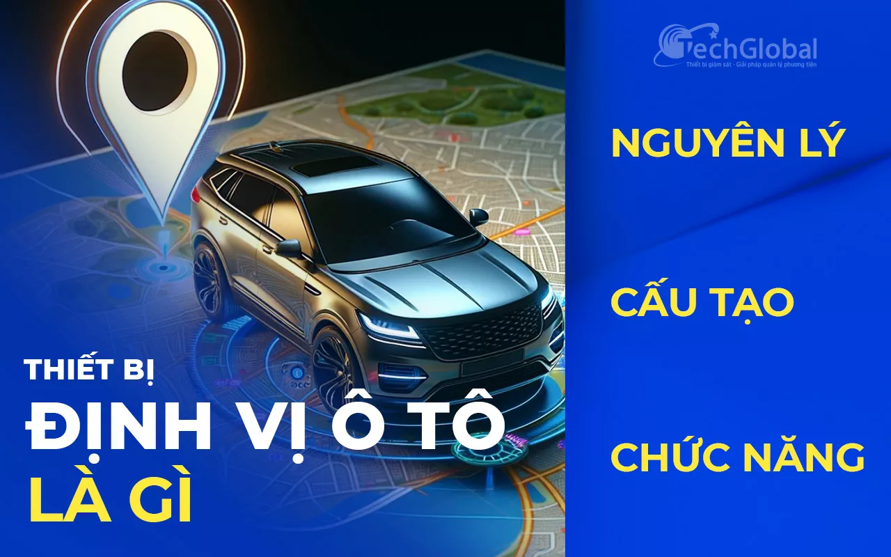 Cấu tạo & chức năng thiết bị định vị ô tô - Hiểu rõ trước khi lắp đặt