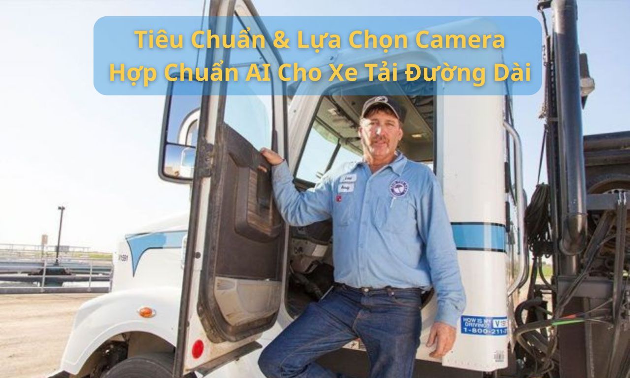 Camera hợp chuẩn AI cho xe tải đường dài – Tiêu chuẩn & lựa chọn