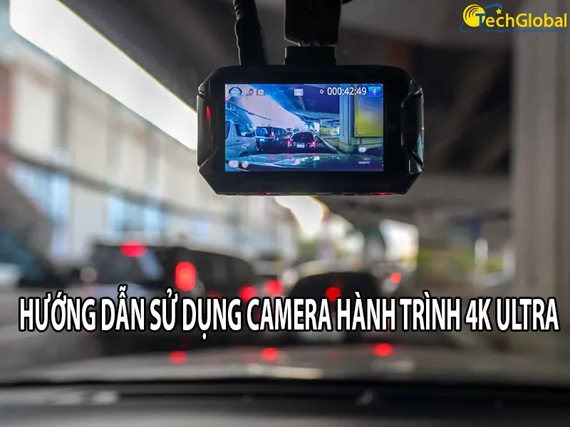 Hướng dẫn sử dụng camera hành trình 4k ultra hd