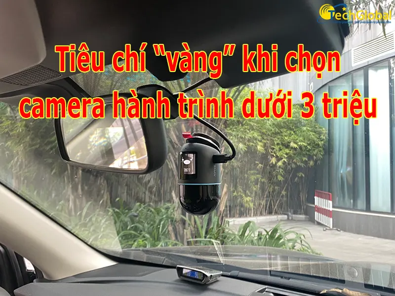 Kinh nghiệm chọn camera hành trình dưới 3 triệu chất lượng