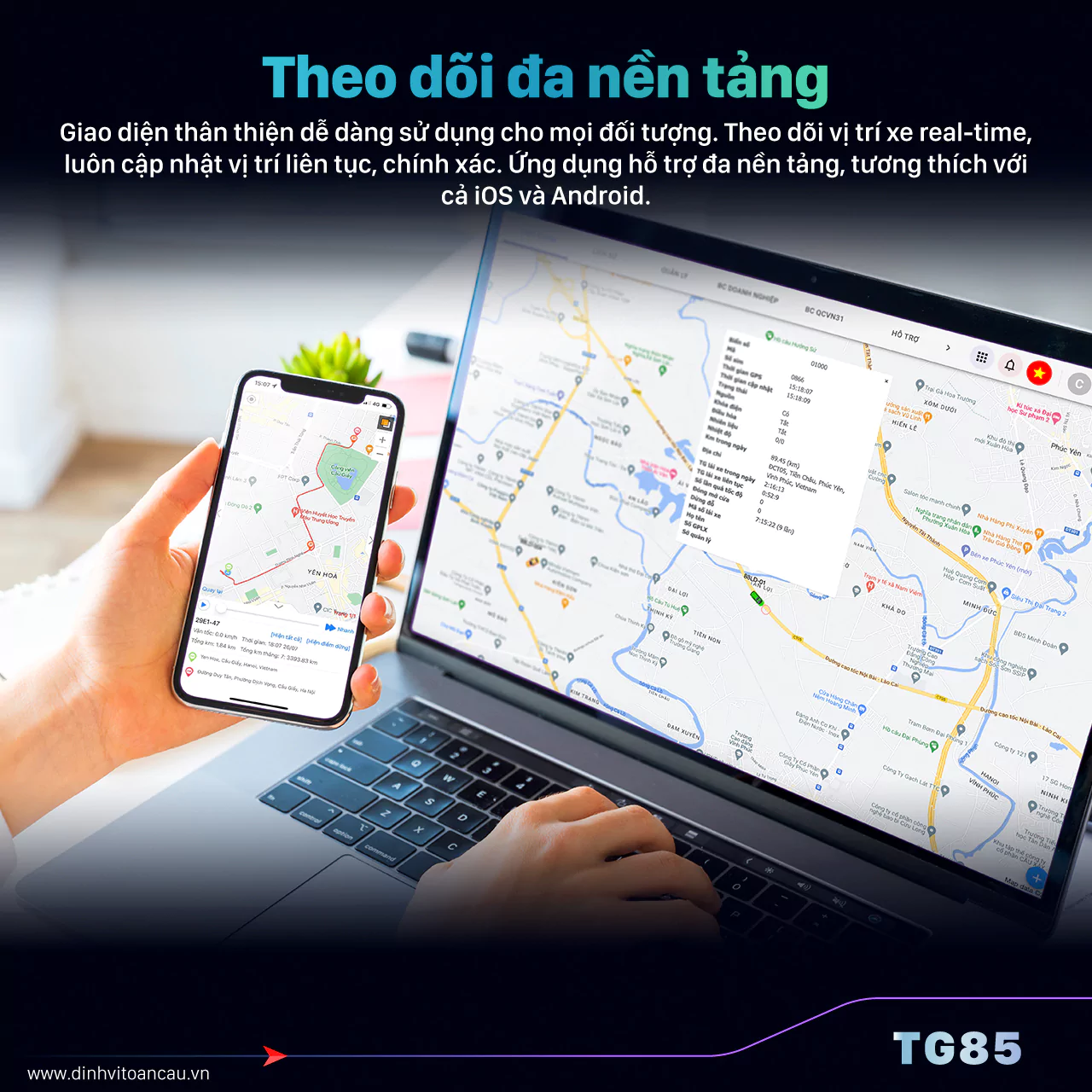 Với thiết bị Định Vị 4G TG85, bạn có thể dễ dàng quản lý và theo dõi xe qua Website và Ứng Dụng trên di động