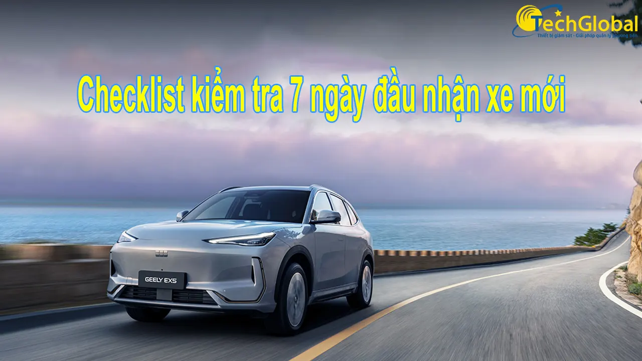 Checklist kiểm tra 7 ngày đầu nhận xe mới